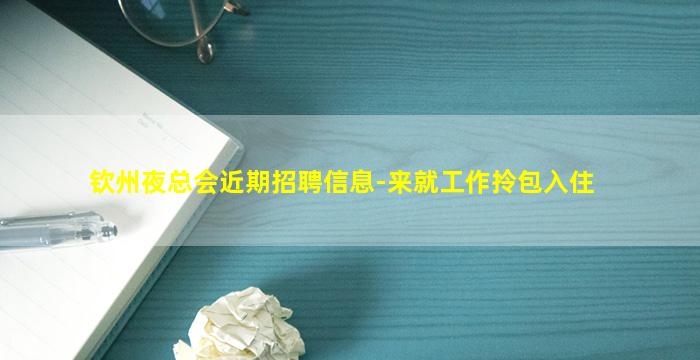 钦州夜总会近期招聘信息-来就工作拎包入住